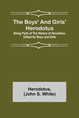 The Boys' and Girls' Herodotus; Being Parts of the History of Herodotus, Edited for Boys and Girls - Herodotus