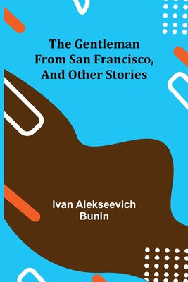 The Gentleman from San Francisco, and Other Stories - Ivan Alekseevich Bunin