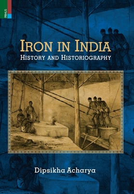 Coperta cărții 'Iron in India: History and Historiography - Dipsikha Acharya'