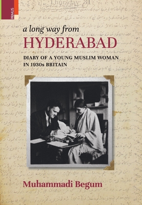 A Long way from Hyderabad: Diary of a Young Muslim Woman in 1930s Britain - Muhammadi Begum