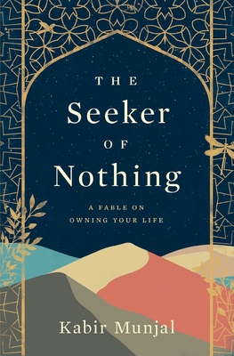 The Seeker of Nothing: A fable on owning your life - Kabir Munjal