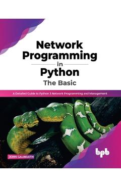 Coperta cărții 'Network Programming in Python: The Basic: A Detailed Guide to Python 3 Network Programming and Management (English'