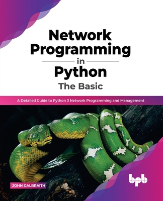 Network Programming in Python: The Basic: A Detailed Guide to Python 3 Network Programming and Management (English Edition) - John Galbraith