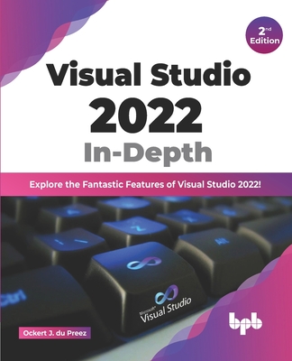 Visual Studio 2022 In-Depth: Explore the Fantastic Features of Visual Studio 2022 - 2nd Edition - Ockert J. Du Preez