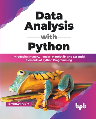 Data Analysis with Python: Introducing NumPy, Pandas, Matplotlib, and Essential Elements of Python Programming (English Edition) - Rituraj Dixit