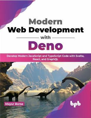 Modern Web Development with Deno: Develop Modern JavaScript and TypeScript Code with Svelte, React, and GraphQL (English Edition) - Mayur Borse