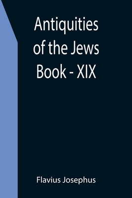 Antiquities of the Jews; Book - XIX - Flavius Josephus