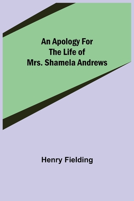 An Apology for the Life of Mrs. Shamela Andrews - Henry Fielding