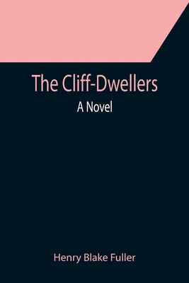 The Cliff-Dwellers; A Novel - Henry Blake Fuller