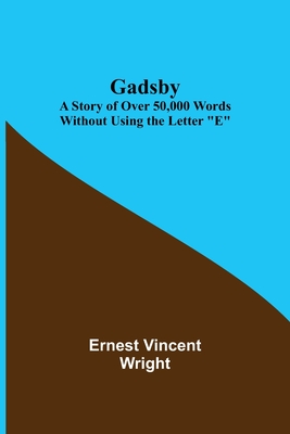 Gadsby: A Story of Over 50,000 Words Without Using the Letter E - Ernest Vincent Wright