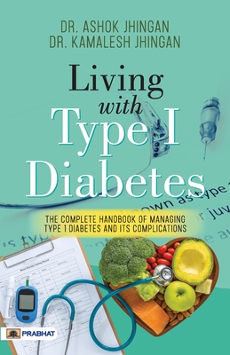 Living With Type 1 Diabetes (The Complete Handbook Of Managing Type 1 Diabetes And Its Complications) - Ashok Jhingan