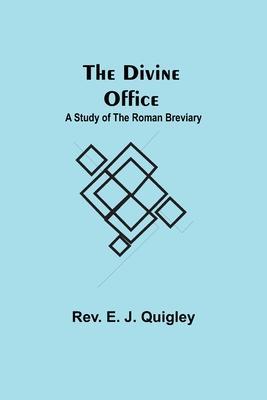 The Divine Office: A Study of the Roman Breviary - E. J. Quigley