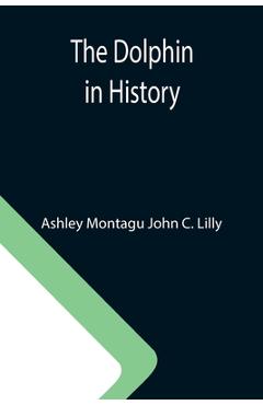 Coperta cărții 'The Dolphin in History - Ashley Montagu John C. Lilly'