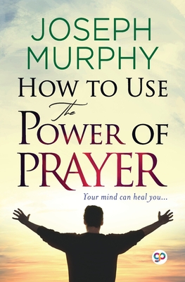 How to Use the Power of Prayer - Joseph Murphy