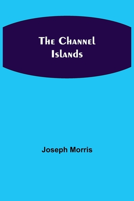 The Channel Islands - Joseph Morris