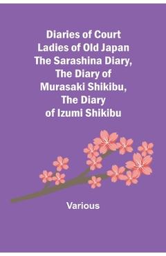 Diaries of Court Ladies of Old Japan The Sarashina Diary, The Diary of Murasaki Shikibu, The Diary of Izumi Shikibu