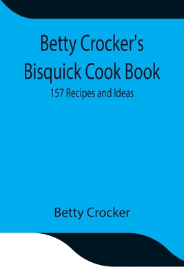 Betty Crocker's Bisquick Cook Book: 157 Recipes and Ideas - Betty Crocker