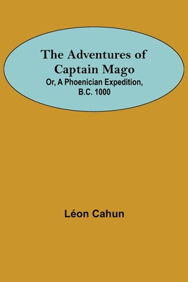 The Adventures of Captain Mago; Or, A Phoenician Expedition, B.C. 1000 - Léon Cahun