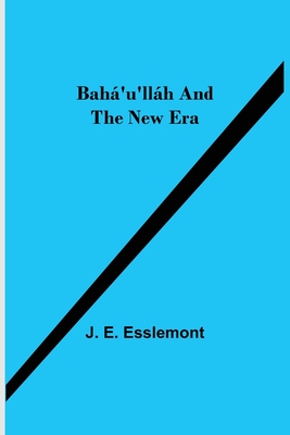 Bahá'u'lláh and the New Era - J. E. Esslemont