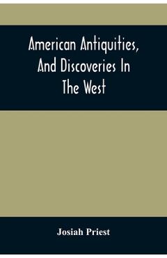 Coperta cărții 'American Antiquities, And Discoveries In The West: Being An Exhibition Of The Evidence That An Ancient Population Of'