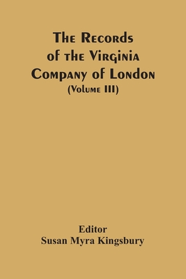 The Records Of The Virginia Company Of London (Volume III) - Susan Myra Kingsbury