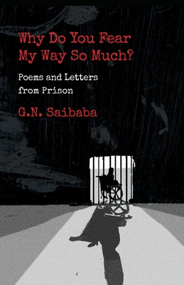 Why Do You Fear My Way So Much? Poems and Letters from Prison - G. N. Saibaba