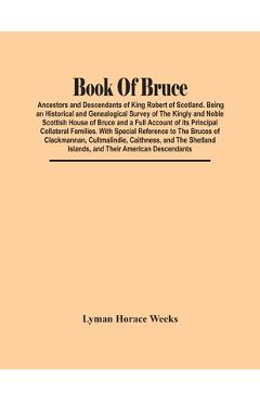 Coperta cărții 'Book Of Bruce; Ancestors And Descendants Of King Robert Of Scotland. Being An Historical And Genealogical Survey Of The'