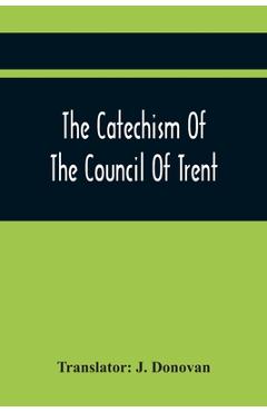 Coperta cărții 'The Catechism Of The Council Of Trent - J. Donovan'