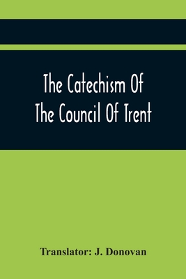 The Catechism Of The Council Of Trent - J. Donovan
