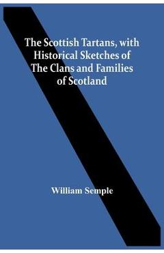 Coperta cărții 'The Scottish Tartans, With Historical Sketches Of The Clans And Families Of Scotland - William Semple'