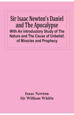 Poza produsului Sir Isaac Newton'S Daniel And The Apocalypse; With An Introductory Study Of The Nature And The Cause Of Unbelief, Of Miracles And Prophecy - Isaac Newton