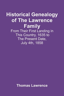 Historical Genealogy Of The Lawrence Family: From Their First Landing In This Country, 1635 To The Present Date, July 4Th, 1858 - Thomas Lawrence