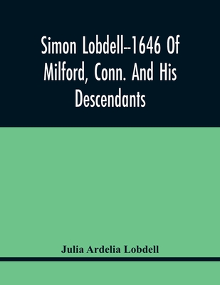 Simon Lobdell--1646 Of Milford, Conn. And His Descendants - Julia Ardelia Lobdell