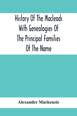 History Of The Macleods With Genealogies Of The Principal Families Of The Name - Alexander Mackenzie
