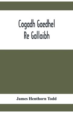 Coperta cărții 'Cogadh Gaedhel Re Gallaibh; The War Of The Gaedhil With The Gaill, Or, The Invasions Of Ireland By The Danes And Other'