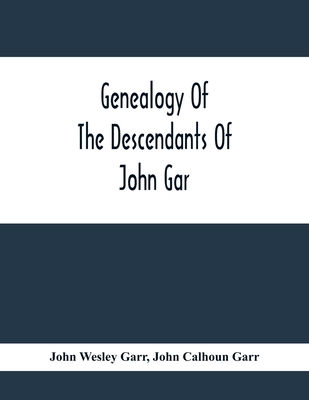 Genealogy Of The Descendants Of John Gar, Or More Particularly Of His Son, Andreas Gaar, Who Emigrated From Bavaria To America In 1732; With Portraits - John Wesley Garr