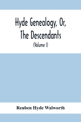 Hyde Genealogy, Or, The Descendants, In The Female As Well As In The Male Lines, From William Hyde, Of Norwich; With Their Places Of Residence, And Da - Reuben Hyde Walworth