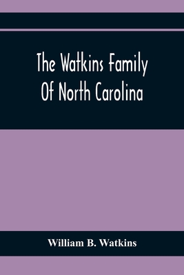 The Watkins Family Of North Carolina, Particularly Enumerating Those Descendants Of Levin Watkins Of Duplin County, N.C., Who Emigrated To Alabama And - William B. Watkins