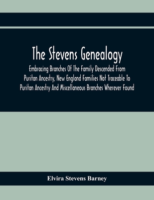 Coperta cărții 'The Stevens Genealogy; Embracing Branches Of The Family Descended From Puritan Ancestry, New England Families Not'
