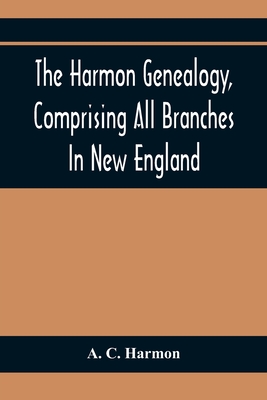 The Harmon Genealogy, Comprising All Branches In New England - A. C. Harmon