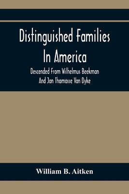 Distinguished Families In America, Descended From Wilhelmus Beekman And Jan Thomasse Van Dyke - William B. Aitken