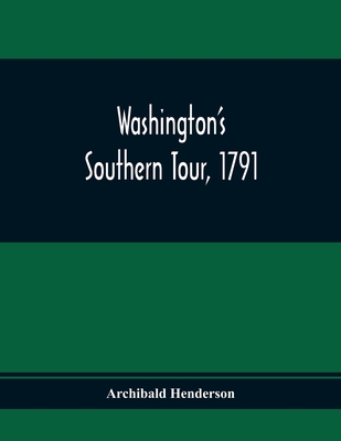 Washington'S Southern Tour, 1791 - Archibald Henderson