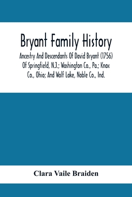 Bryant Family History; Ancestry And Descendants Of David Bryant (1756) Of Springfield, N.J.; Washington Co., Pa.; Knox Co., Ohio; And Wolf Lake, Noble - Clara Vaile Braiden