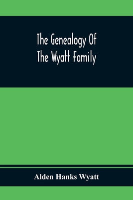 The Genealogy Of The Wyatt Family - Alden Hanks Wyatt