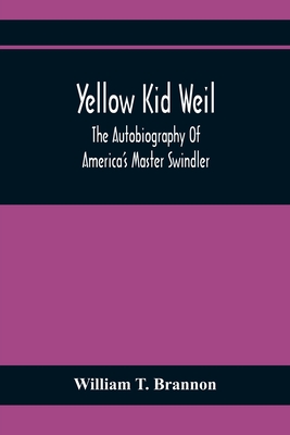 Coperta cărții 'Yellow Kid Weil; The Autobiography Of America'S Master Swindler - William T. Brannon'