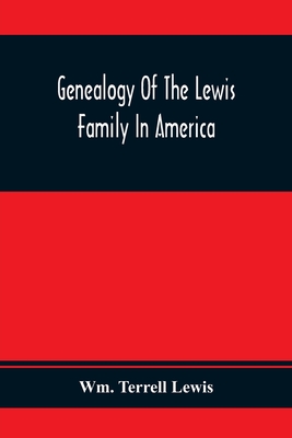 Genealogy Of The Lewis Family In America, From The Middle Of The Seventeenth Century Down To The Present Time - Wm Terrell Lewis