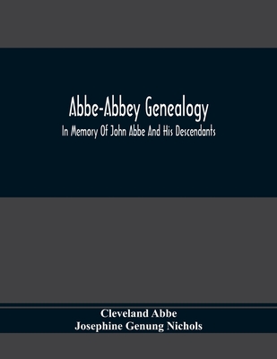 Abbe-Abbey Genealogy, In Memory Of John Abbe And His Descendants - Cleveland Abbe