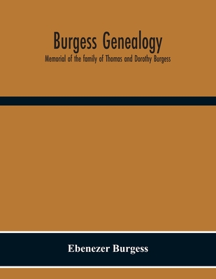 Burgess Genealogy; Memorial Of The Family Of Thomas And Dorothy Burgess, Who Were Sattled At Sandwich, In The Plymouth Colony In 1637 - Ebenezer Burgess