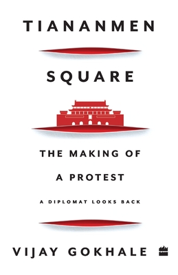 Tiananmen Square: The Making of a Protest - Vijay Gokhale