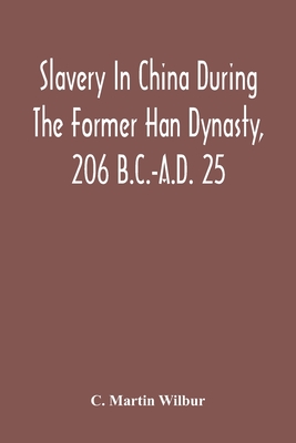 Slavery In China During The Former Han Dynasty, 206 B.C.-A.D. 25 - C. Martin Wilbur